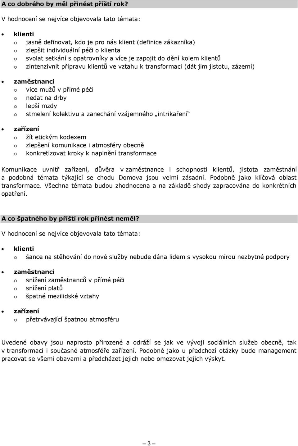 zapojit do dění kolem klientů o zintenzivnit přípravu klientů ve vztahu k transformaci (dát jim jistotu, zázemí) zaměstnanci o více mužů v přímé péči o nedat na drby o lepší mzdy o stmelení kolektivu