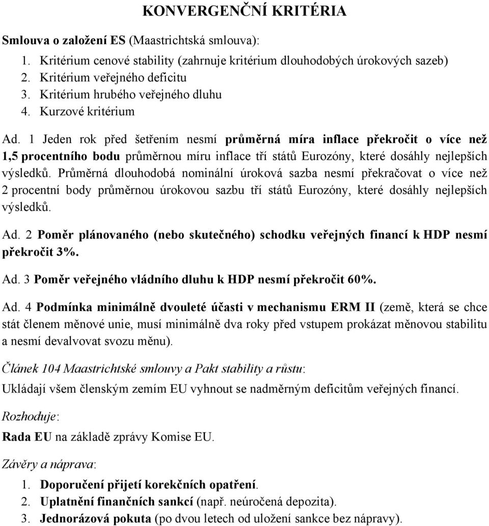 1 Jeden rok před šetřením nesmí průměrná míra inflace překročit o více než 1,5 procentního bodu průměrnou míru inflace tří států Eurozóny, které dosáhly nejlepších výsledků.