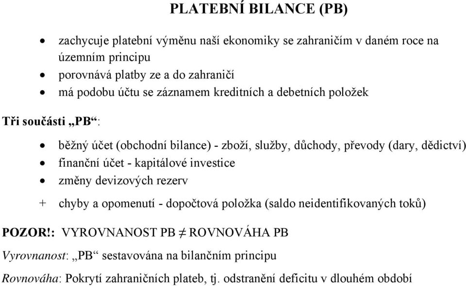 dědictví) finanční účet - kapitálové investice změny devizových rezerv + chyby a opomenutí - dopočtová položka (saldo neidentifikovaných toků) POZOR!