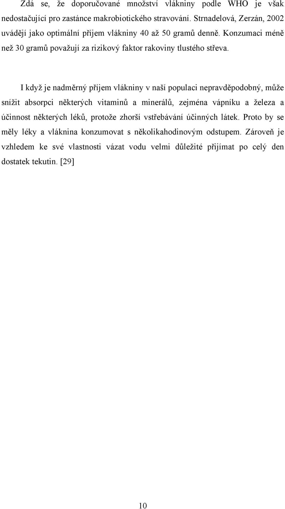 I když je nadměrný příjem vlákniny v naší populaci nepravděpodobný, může snížit absorpci některých vitaminů a minerálů, zejména vápníku a železa a účinnost některých