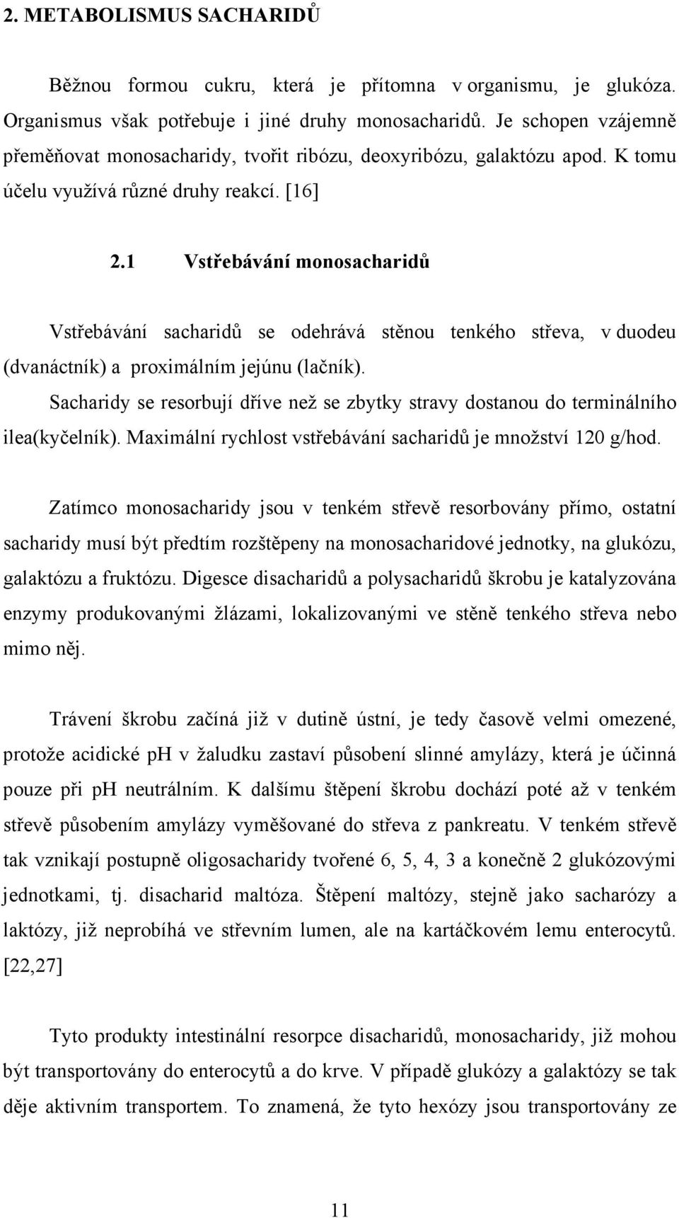 1 Vstřebávání monosacharidů Vstřebávání sacharidů se odehrává stěnou tenkého střeva, v duodeu (dvanáctník) a proximálním jejúnu (lačník).