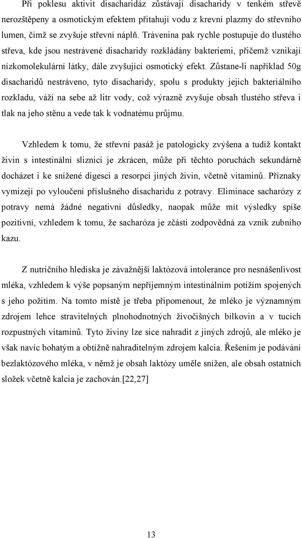 Zůstane-li například 50g disacharidů nestráveno, tyto disacharidy, spolu s produkty jejich bakteriálního rozkladu, váží na sebe až litr vody, což výrazně zvyšuje obsah tlustého střeva i tlak na jeho