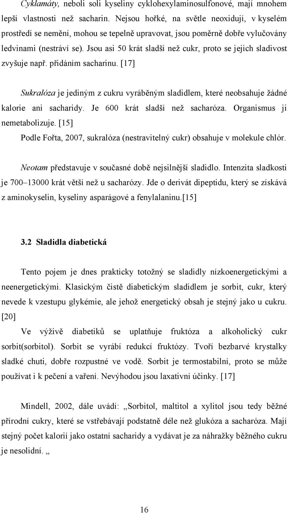 Jsou asi 50 krát sladší než cukr, proto se jejich sladivost zvyšuje např. přidáním sacharinu. [17] Sukralóza je jediným z cukru vyráběným sladidlem, které neobsahuje žádné kalorie ani sacharidy.