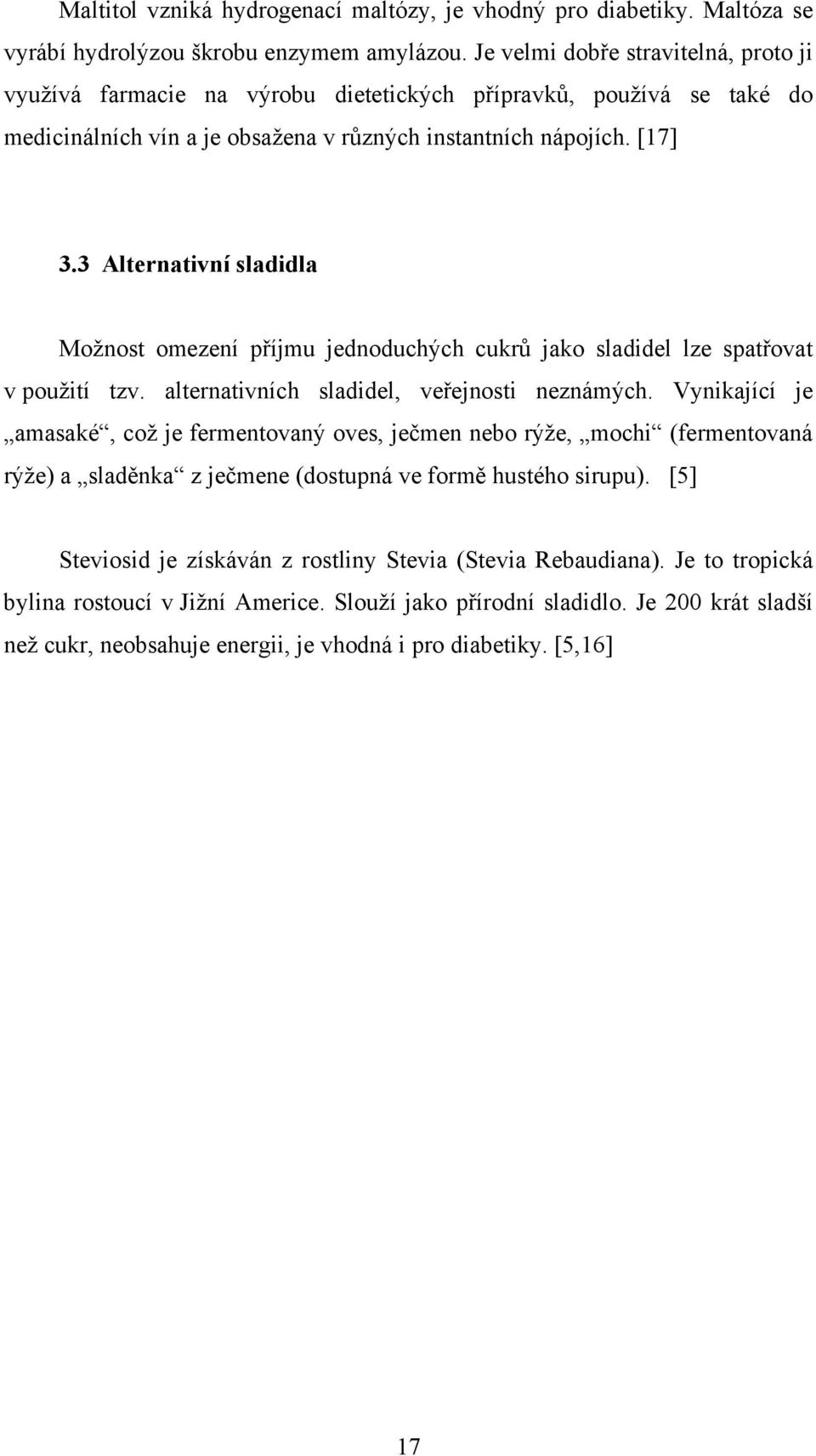 3 Alternativní sladidla Možnost omezení příjmu jednoduchých cukrů jako sladidel lze spatřovat v použití tzv. alternativních sladidel, veřejnosti neznámých.