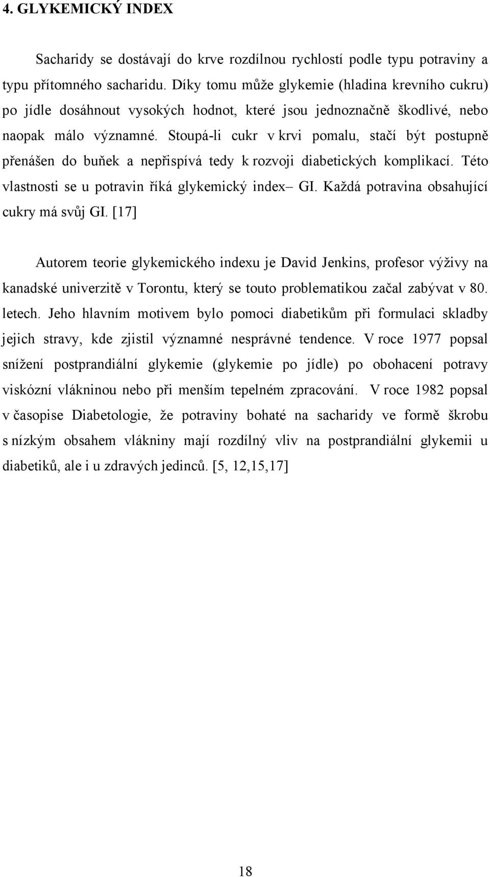 Stoupá-li cukr v krvi pomalu, stačí být postupně přenášen do buňek a nepřispívá tedy k rozvoji diabetických komplikací. Této vlastnosti se u potravin říká glykemický index GI.