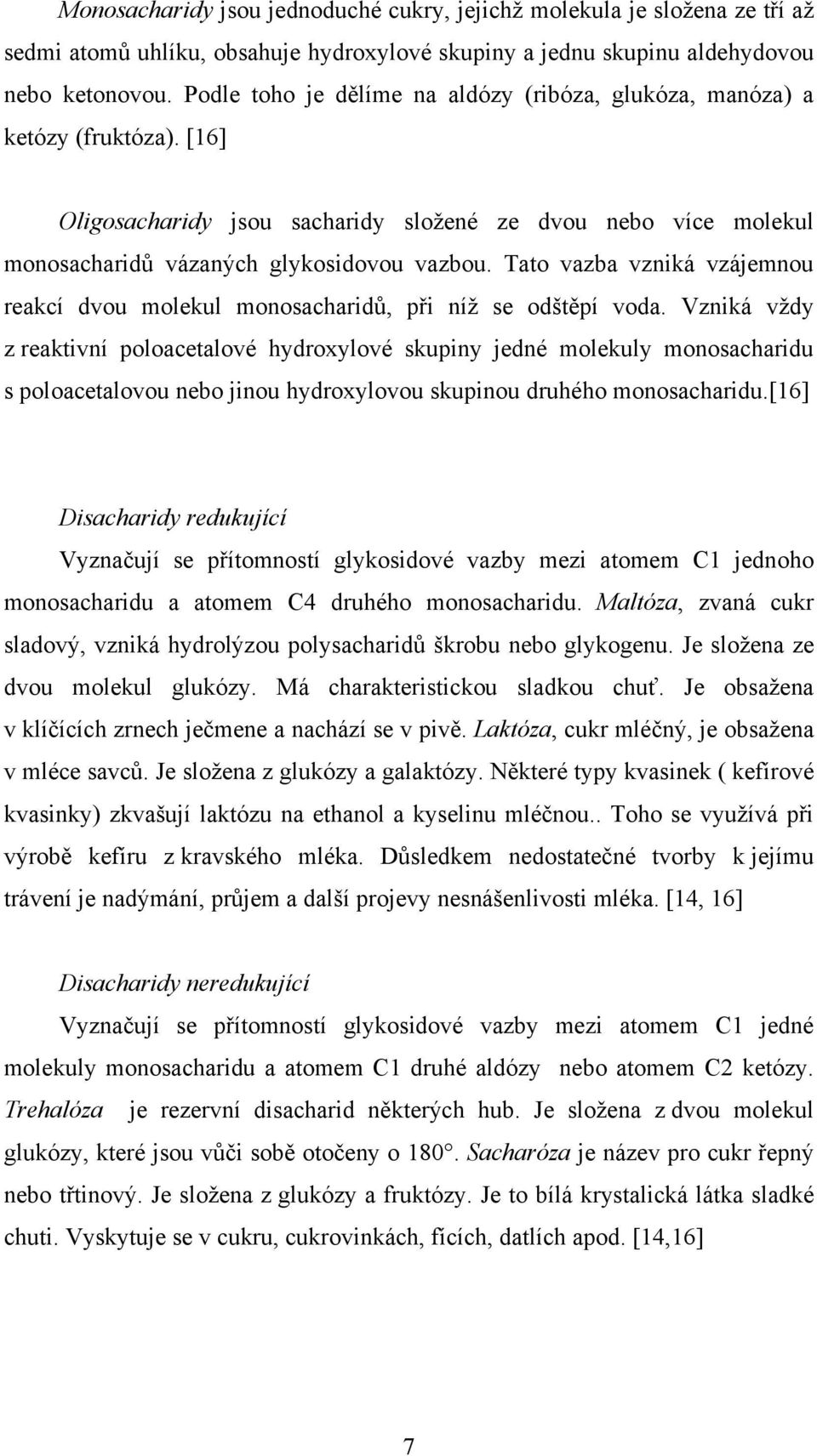 Tato vazba vzniká vzájemnou reakcí dvou molekul monosacharidů, při níž se odštěpí voda.