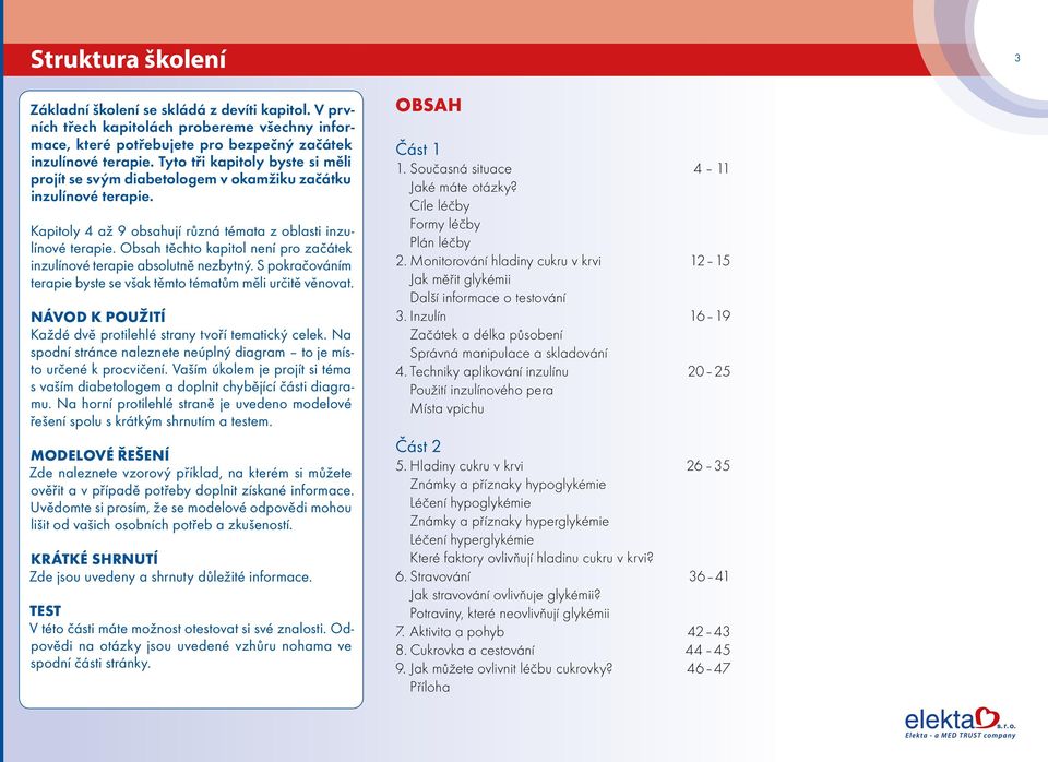 Obsah těchto kapitol není pro začátek inzulínové terapie absolutně nezbytný. S pokračováním terapie byste se však těmto tématům měli určitě věnovat.