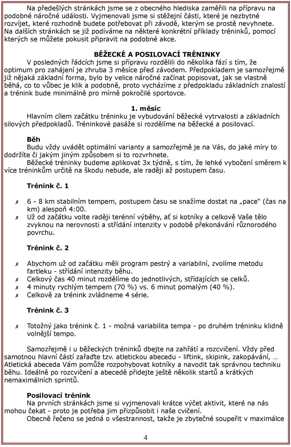 Na dalších stránkách se již podíváme na některé konkrétní příklady tréninků, pomocí kterých se můžete pokusit připravit na podobné akce.