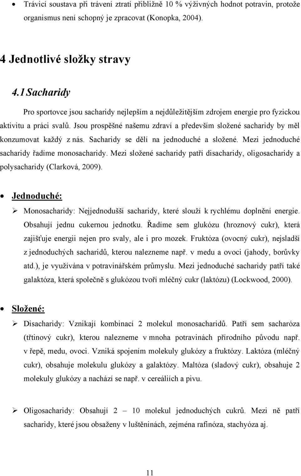 Jsou prospěšné našemu zdraví a především sloţené sacharidy by měl konzumovat kaţdý z nás. Sacharidy se dělí na jednoduché a sloţené. Mezi jednoduché sacharidy řadíme monosacharidy.