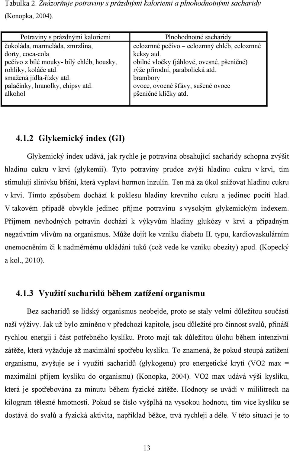 alkohol Plnohodnotné sacharidy celozrnné pečivo celozrnný chléb, celozrnné keksy atd. obilné vločky (jáhlové, ovesné, pšeničné) rýţe přírodní, parabolická atd.