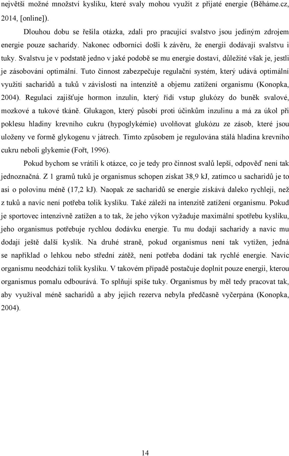 Svalstvu je v podstatě jedno v jaké podobě se mu energie dostaví, důleţité však je, jestli je zásobování optimální.