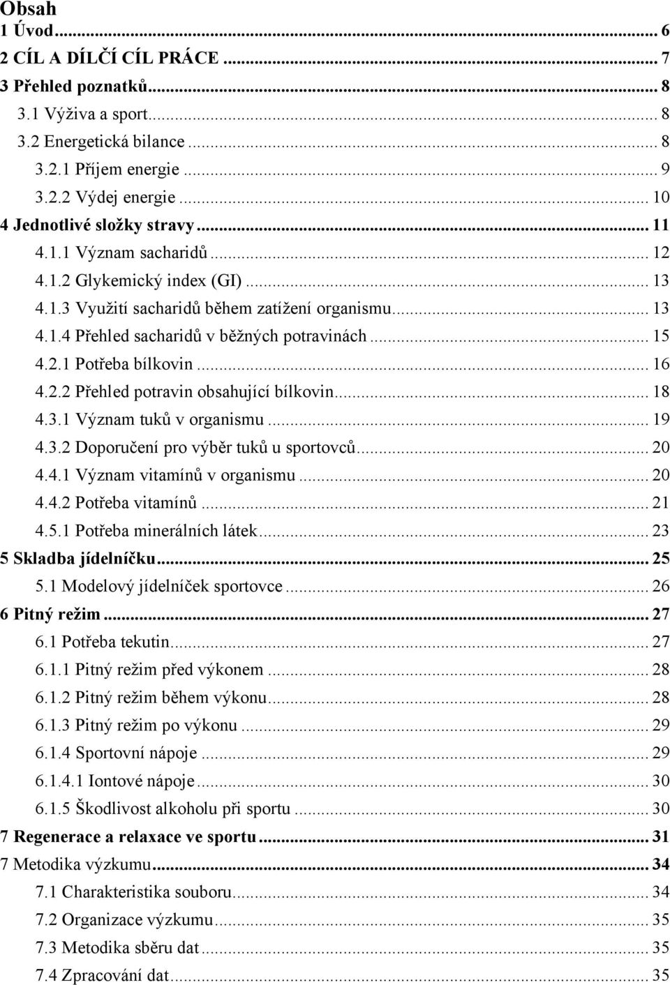 .. 15 4.2.1 Potřeba bílkovin... 16 4.2.2 Přehled potravin obsahující bílkovin... 18 4.3.1 Význam tuků v organismu... 19 4.3.2 Doporučení pro výběr tuků u sportovců... 20 4.4.1 Význam vitamínů v organismu.