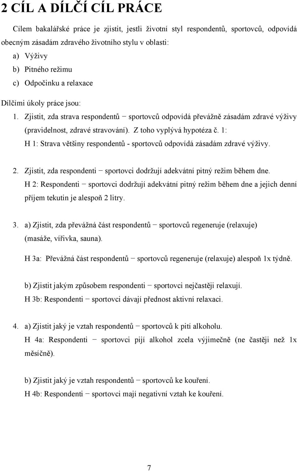 1: H 1: Strava většiny respondentů - sportovců odpovídá zásadám zdravé výţivy. 2. Zjistit, zda respondenti sportovci dodrţují adekvátní pitný reţim během dne.