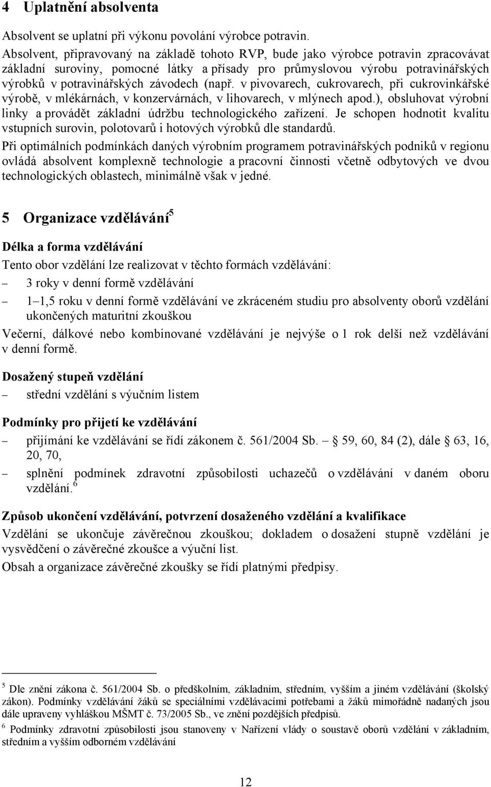 závodech (např. v pivovarech, cukrovarech, při cukrovinkářské výrobě, v mlékárnách, v konzervárnách, v lihovarech, v mlýnech apod.