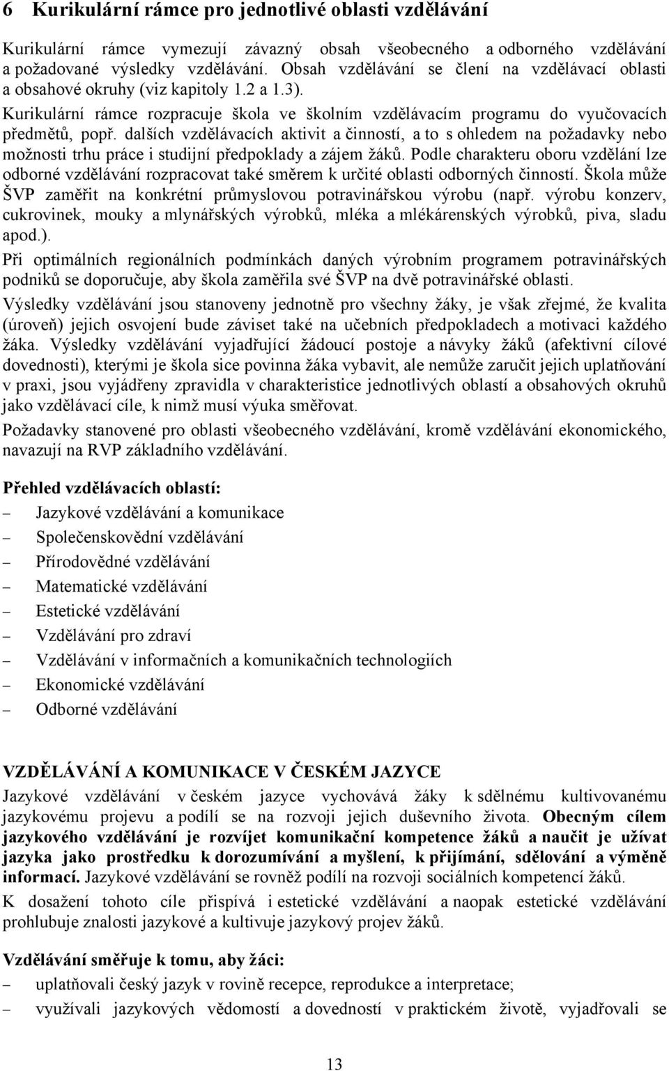 dalších vzdělávacích aktivit a činností, a to s ohledem na požadavky nebo možnosti trhu práce i studijní předpoklady a zájem žáků.