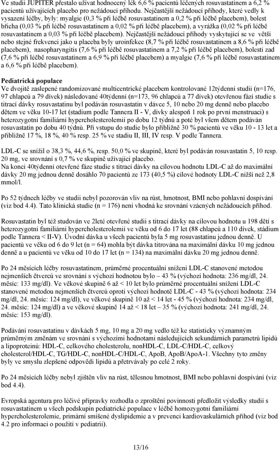 léčbě placebem), a vyrážka (0,02 % při léčbě rosuvastatinem a 0,03 % při léčbě placebem).