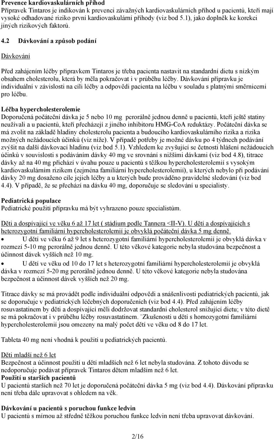 2 Dávkování a způsob podání Dávkování Před zahájením léčby přípravkem Tintaros je třeba pacienta nastavit na standardní dietu s nízkým obsahem cholesterolu, která by měla pokračovat i v průběhu léčby.