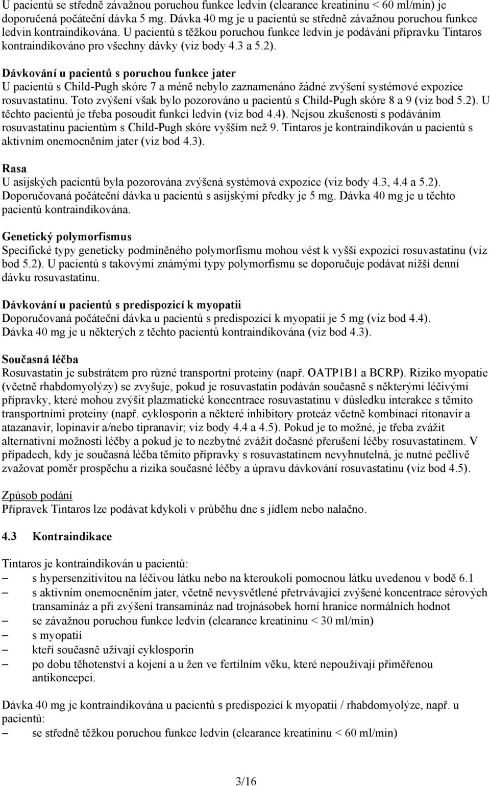 U pacientů s těžkou poruchou funkce ledvin je podávání přípravku Tintaros kontraindikováno pro všechny dávky (viz body 4.3 a 5.2).