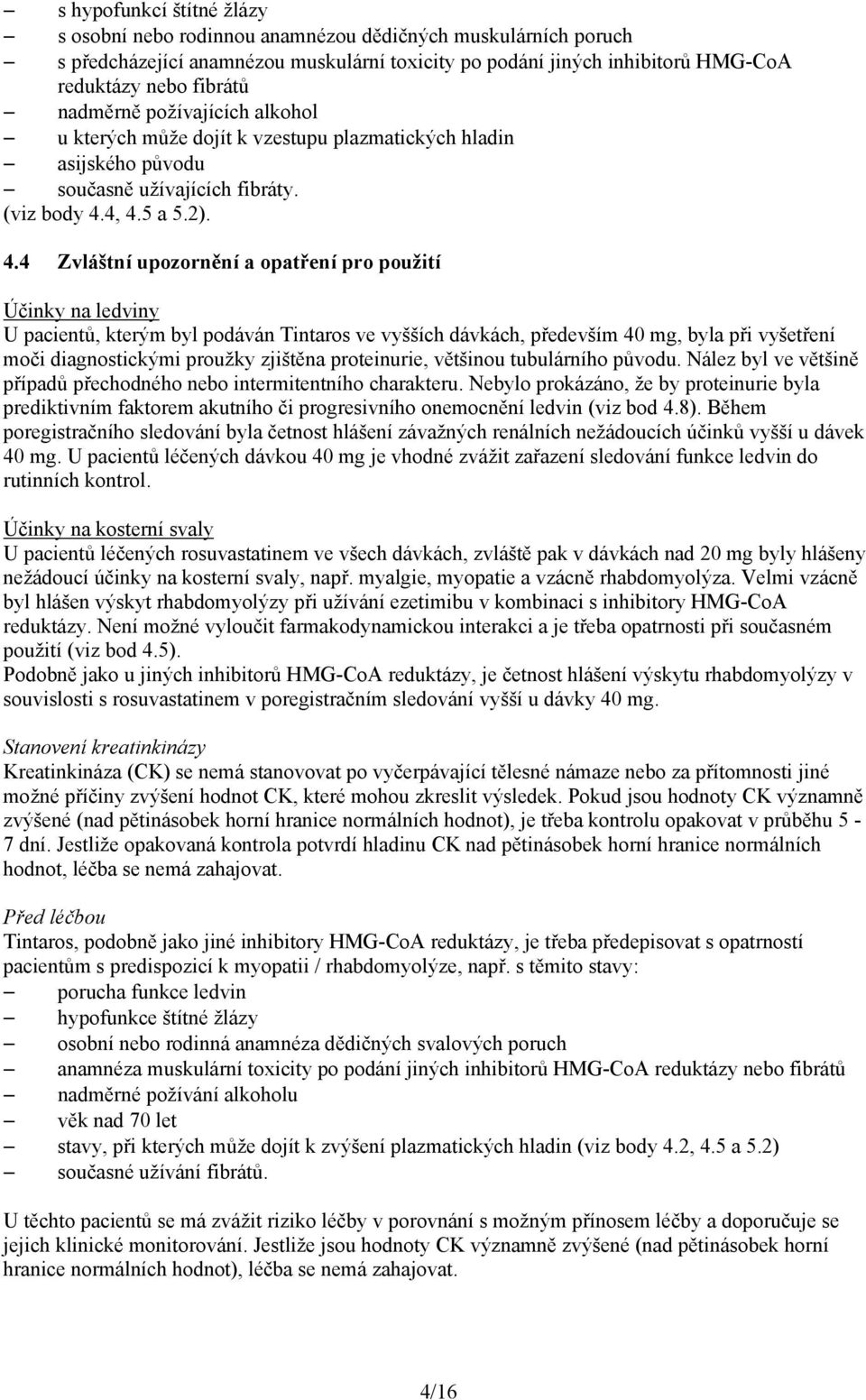 4, 4.5 a 5.2). 4.4 Zvláštní upozornění a opatření pro použití Účinky na ledviny U pacientů, kterým byl podáván Tintaros ve vyšších dávkách, především 40 mg, byla při vyšetření moči diagnostickými