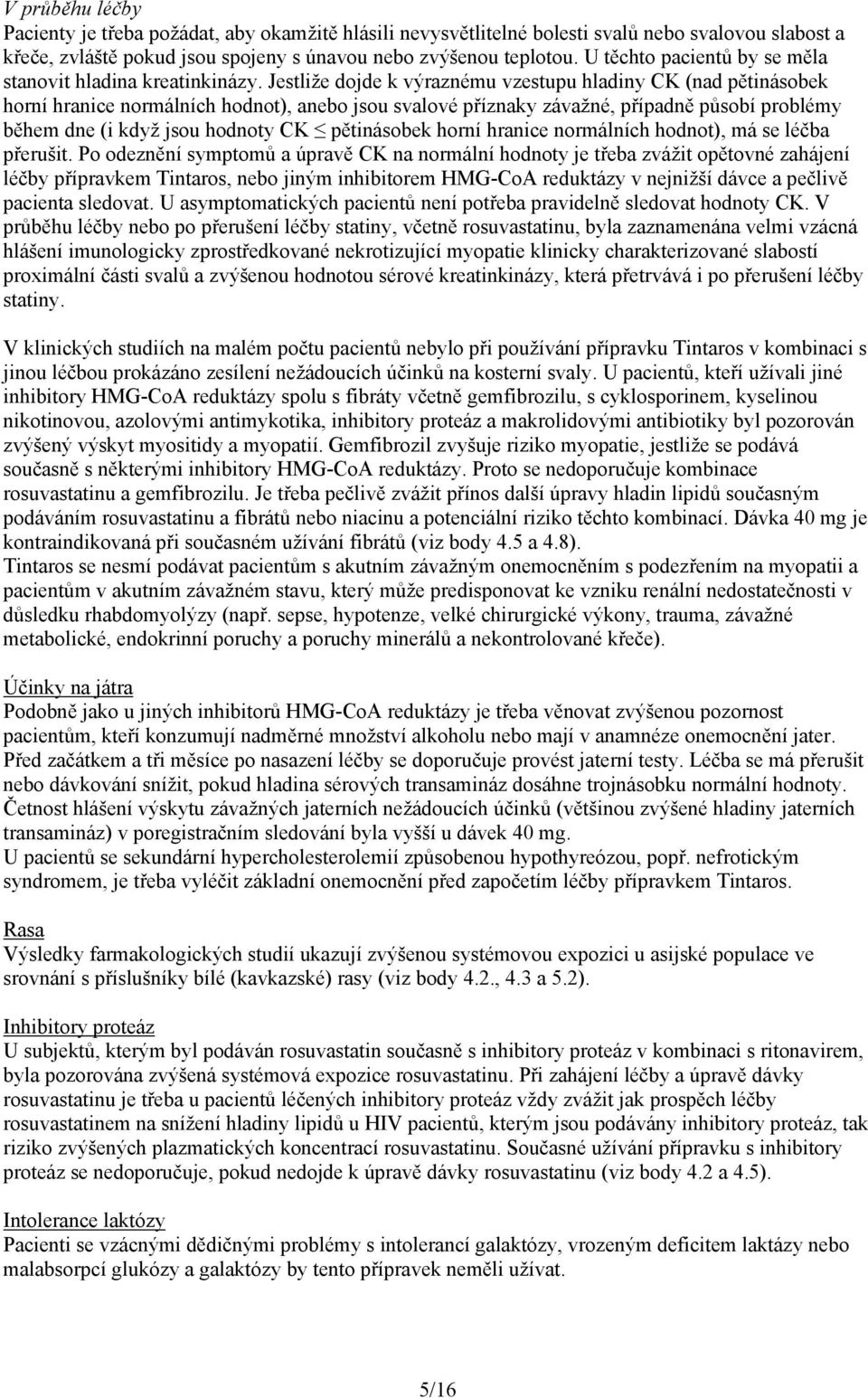 Jestliže dojde k výraznému vzestupu hladiny CK (nad pětinásobek horní hranice normálních hodnot), anebo jsou svalové příznaky závažné, případně působí problémy během dne (i když jsou hodnoty CK