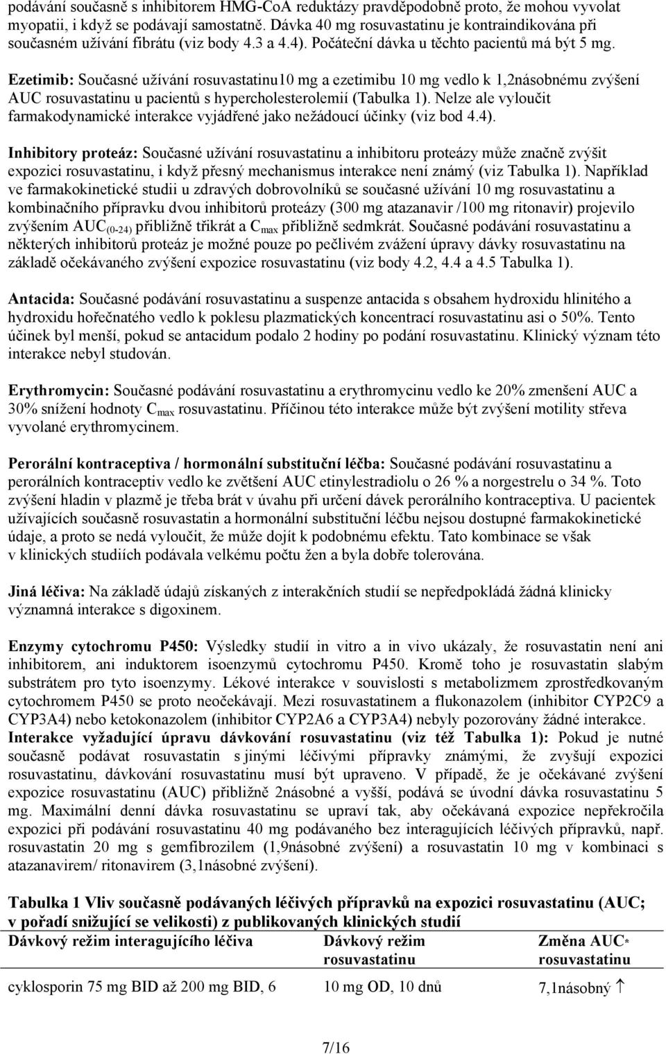 Ezetimib: Současné užívání rosuvastatinu10 mg a ezetimibu 10 mg vedlo k 1,2násobnému zvýšení AUC rosuvastatinu u pacientů s hypercholesterolemií (Tabulka 1).