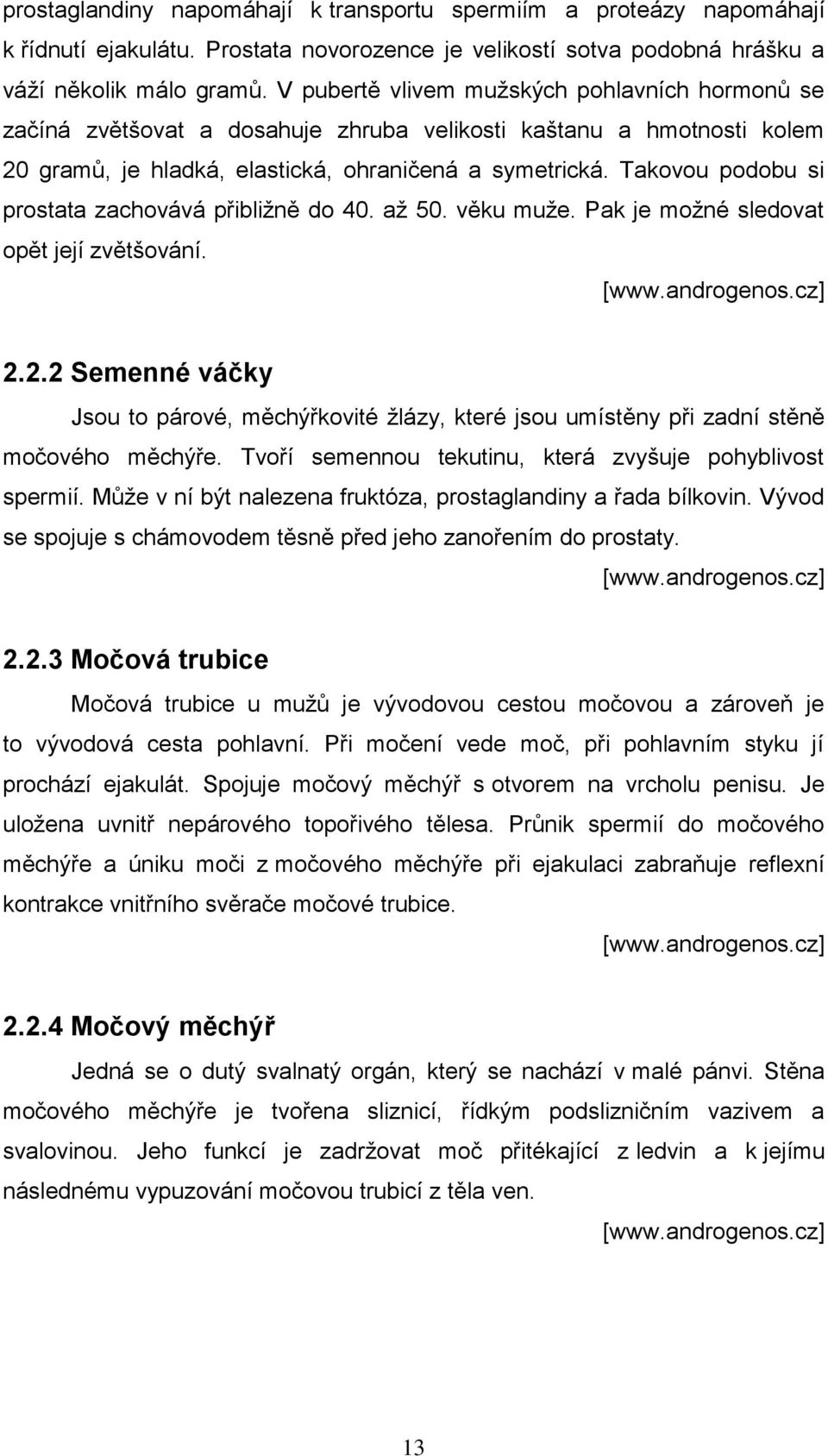 Takovou podobu si prostata zachovává přibliţně do 40. aţ 50. věku muţe. Pak je moţné sledovat opět její zvětšování. [www.androgenos.cz] 2.