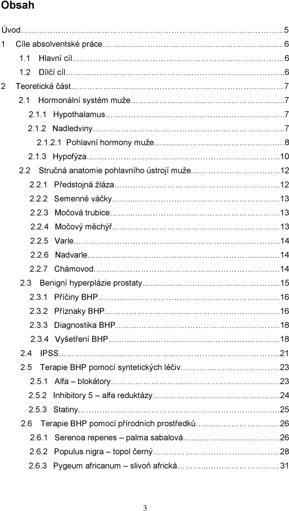 ..... 13 2.2.5 Varle.....14 2.2.6 Nadvarle......14 2.2.7 Chámovod.......14 2.3 Benigní hyperplázie prostaty.......15 2.3.1 Příčiny BHP... 16 2.3.2 Příznaky BHP..16 2.3.3 Diagnostika BHP........18 2.3.4 Vyšetření BHP.