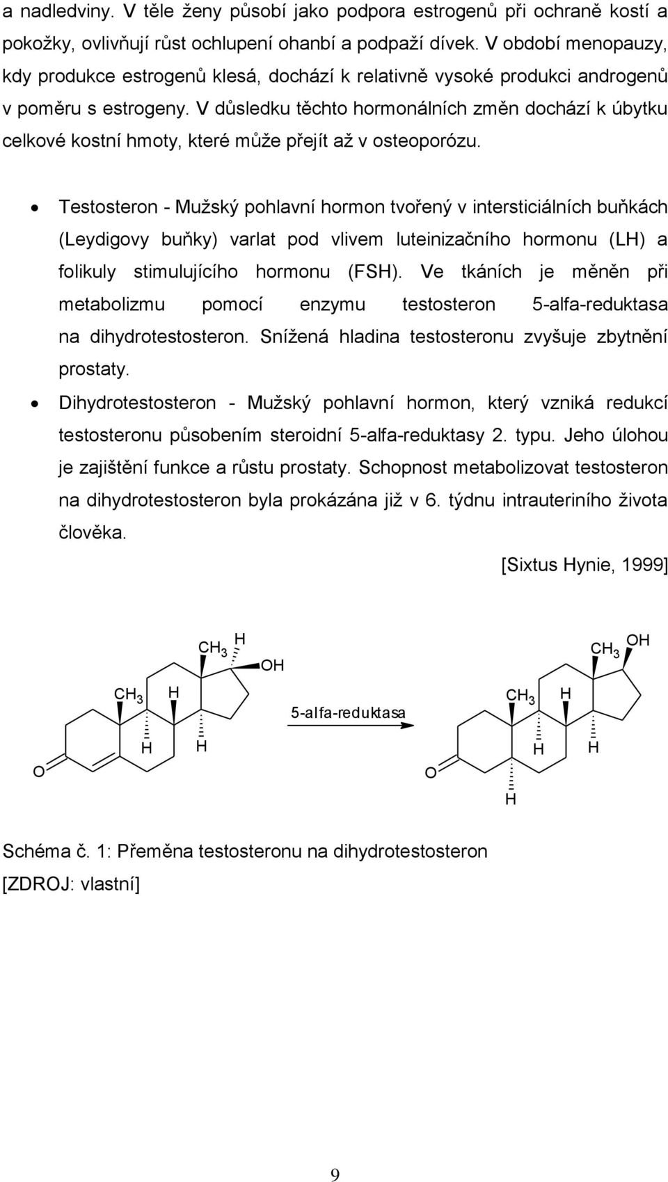 V důsledku těchto hormonálních změn dochází k úbytku celkové kostní hmoty, které můţe přejít aţ v osteoporózu.