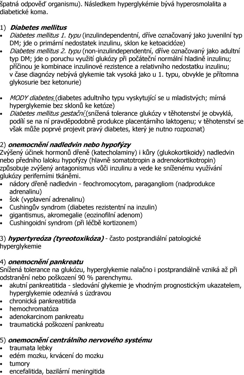 typu (non-inzulindependentní, dříve označovaný jako adultní typ DM; jde o poruchu využití glukózy při počáteční normální hladině inzulinu; příčinou je kombinace inzulinové rezistence a relativního