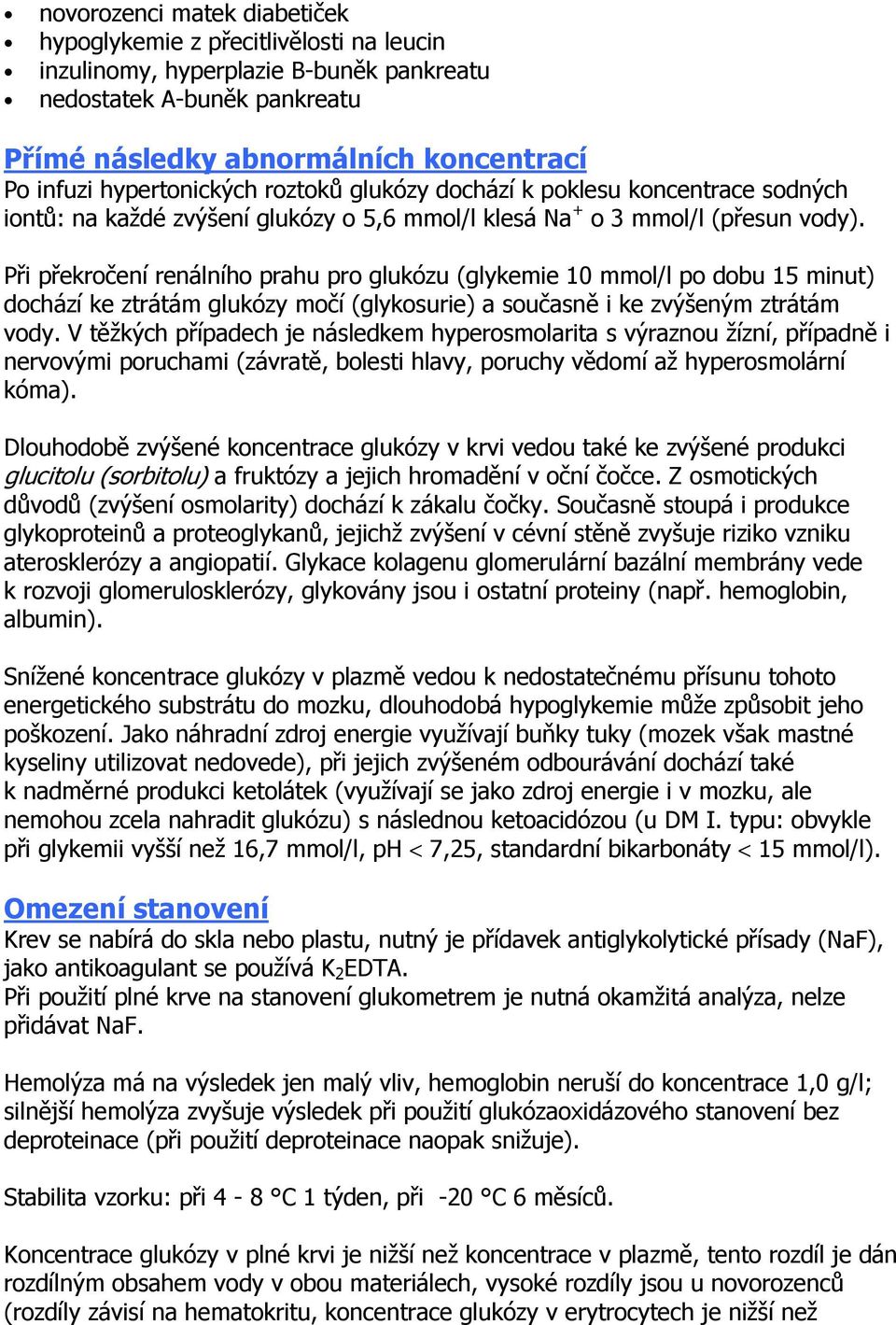 Při překročení renálního prahu pro glukózu (glykemie 10 mmol/l po dobu 15 minut) dochází ke ztrátám glukózy močí (glykosurie) a současně i ke zvýšeným ztrátám vody.