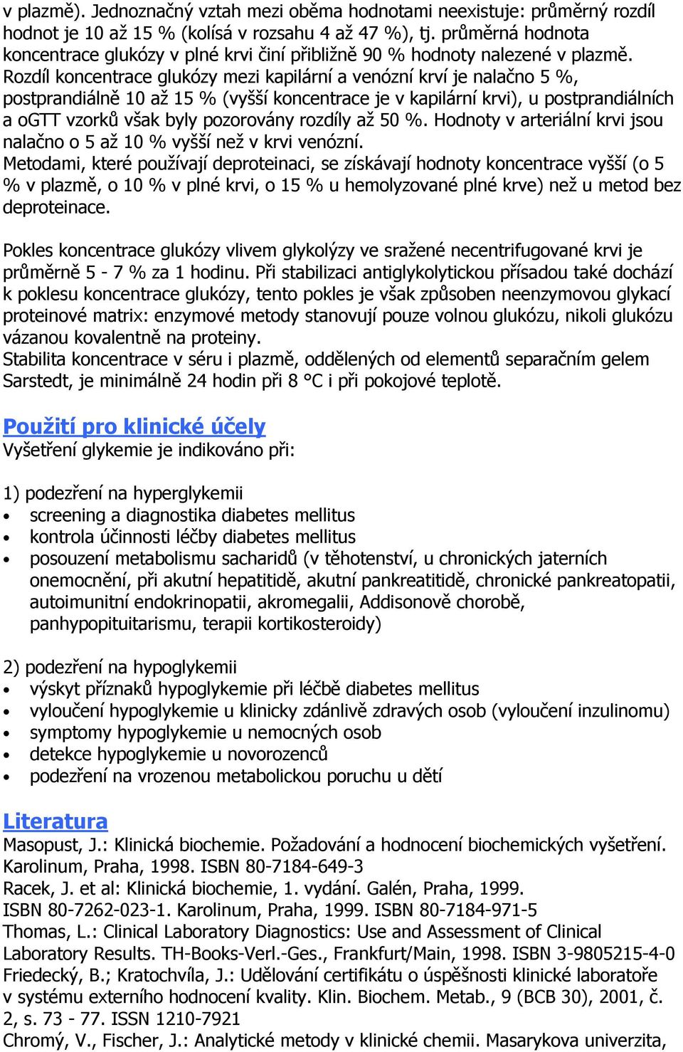 Rozdíl koncentrace glukózy mezi kapilární a venózní krví je nalačno 5 %, postprandiálně 10 až 15 % (vyšší koncentrace je v kapilární krvi), u postprandiálních a ogtt vzorků však byly pozorovány