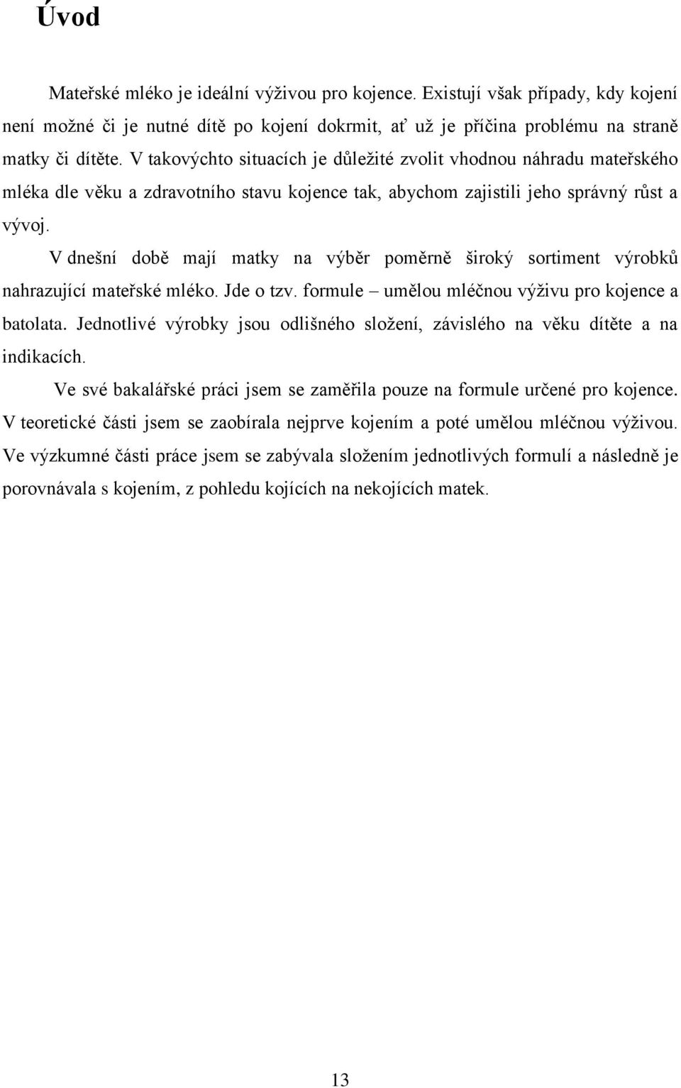 V dnešní době mají matky na výběr poměrně široký sortiment výrobků nahrazující mateřské mléko. Jde o tzv. formule umělou mléčnou výživu pro kojence a batolata.