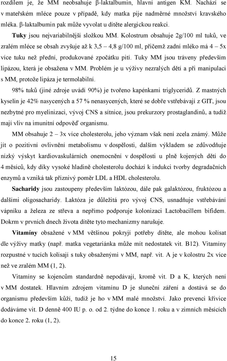 Kolostrum obsahuje 2g/100 ml tuků, ve zralém mléce se obsah zvyšuje až k 3,5 4,8 g/100 ml, přičemž zadní mléko má 4 5x více tuku než přední, produkované zpočátku pití.