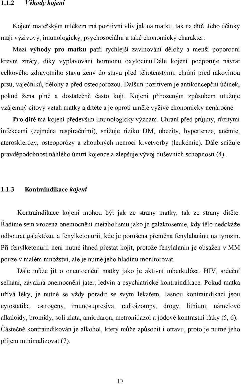 dále kojení podporuje návrat celkového zdravotního stavu ženy do stavu před těhotenstvím, chrání před rakovinou prsu, vaječníků, dělohy a před osteoporózou.