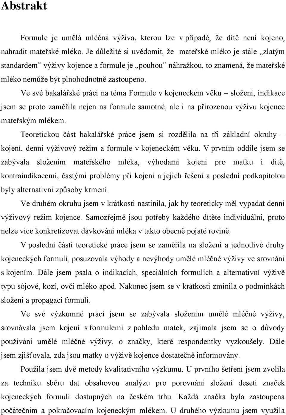 Ve své bakalářské práci na téma Formule v kojeneckém věku složení, indikace jsem se proto zaměřila nejen na formule samotné, ale i na přirozenou výživu kojence mateřským mlékem.