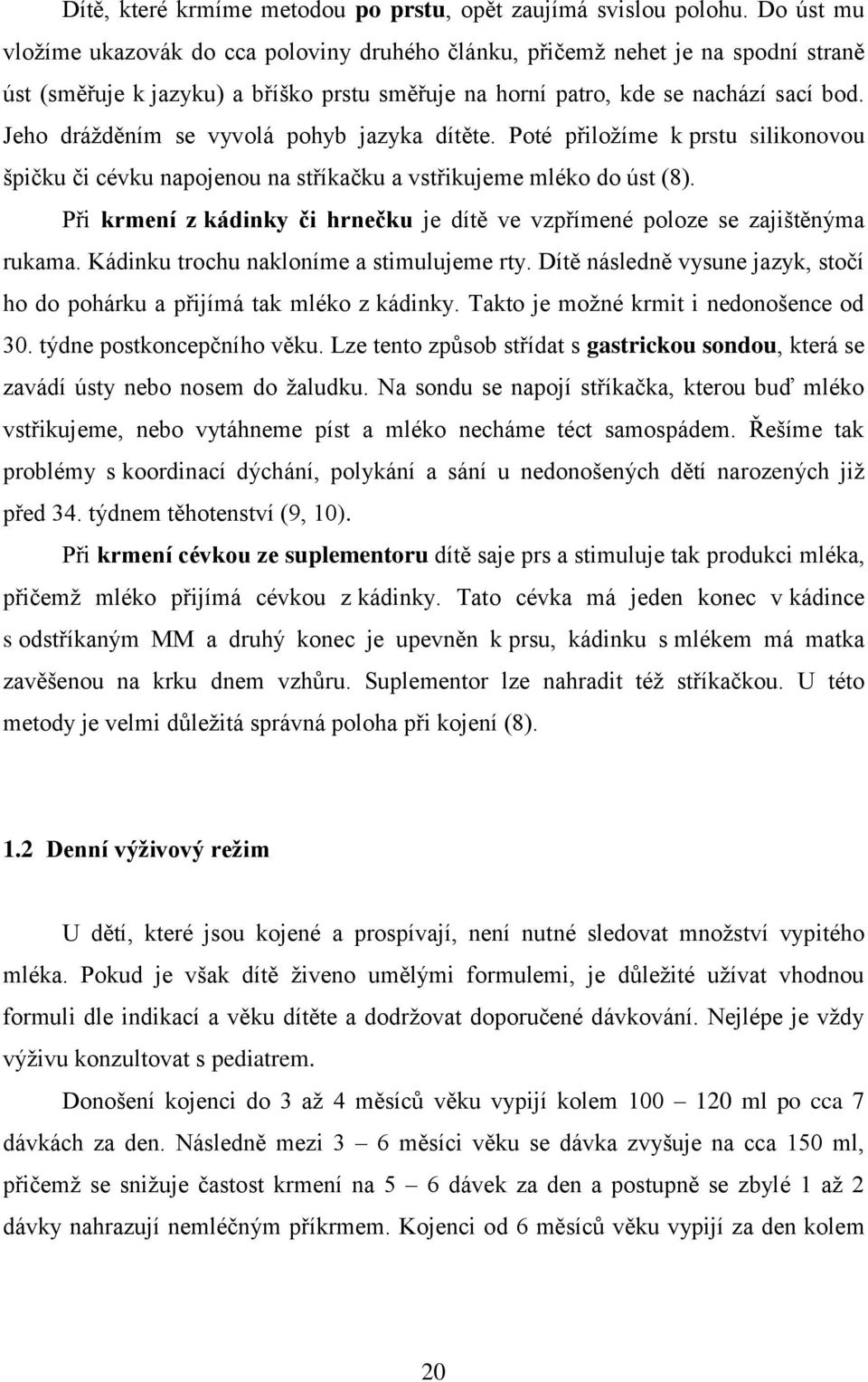 Jeho drážděním se vyvolá pohyb jazyka dítěte. Poté přiložíme k prstu silikonovou špičku či cévku napojenou na stříkačku a vstřikujeme mléko do úst (8).