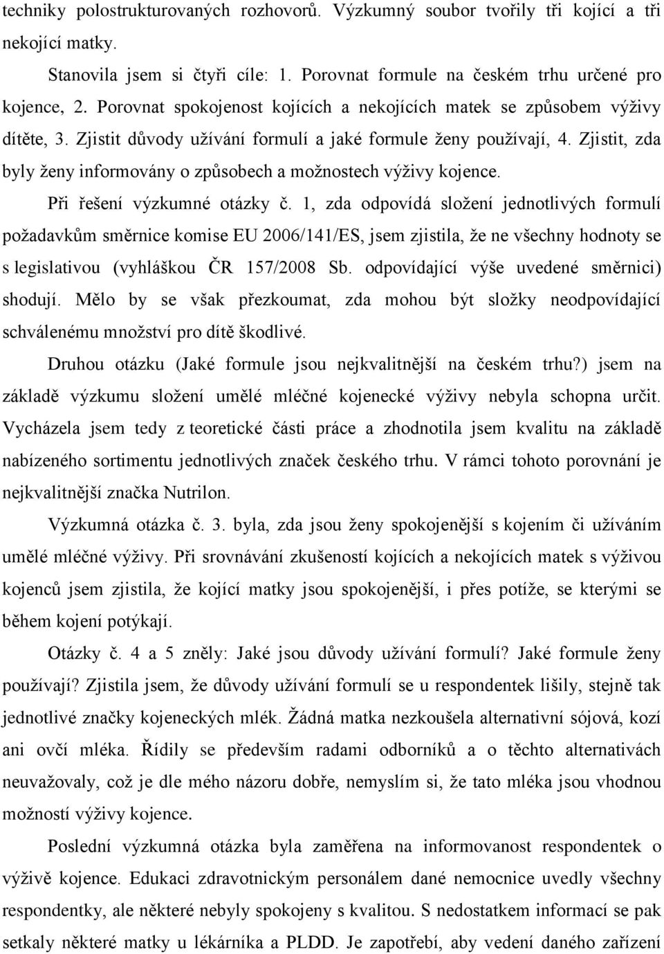 Zjistit, zda byly ženy informovány o způsobech a možnostech výživy kojence. Při řešení výzkumné otázky č.