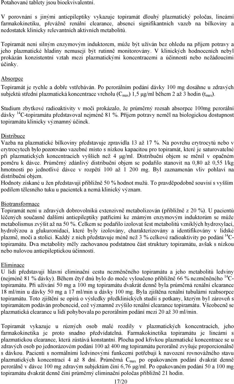 klinicky relevantních aktivních metabolitů. Topiramát není silným enzymovým induktorem, může být užíván bez ohledu na příjem potravy a jeho plazmatické hladiny nemusejí být rutinně monitorovány.