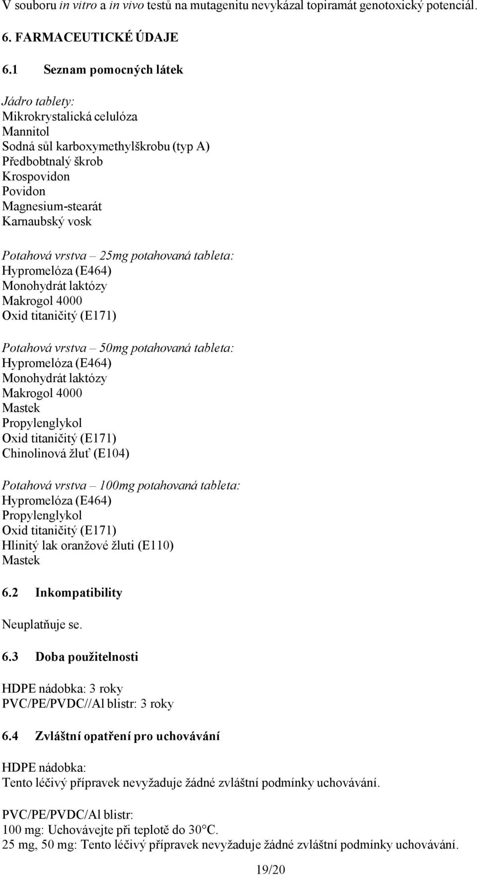 vrstva 25mg potahovaná tableta: Hypromelóza (E464) Monohydrát laktózy Makrogol 4000 Oxid titaničitý (E171) Potahová vrstva 50mg potahovaná tableta: Hypromelóza (E464) Monohydrát laktózy Makrogol 4000