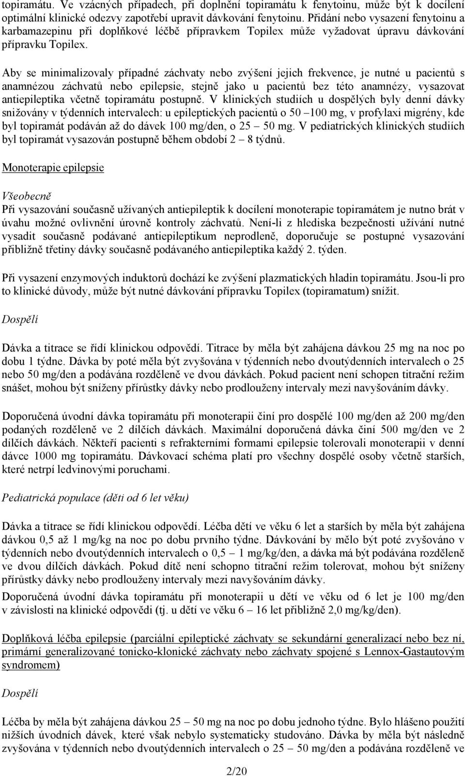 Aby se minimalizovaly případné záchvaty nebo zvýšení jejich frekvence, je nutné u pacientů s anamnézou záchvatů nebo epilepsie, stejně jako u pacientů bez této anamnézy, vysazovat antiepileptika