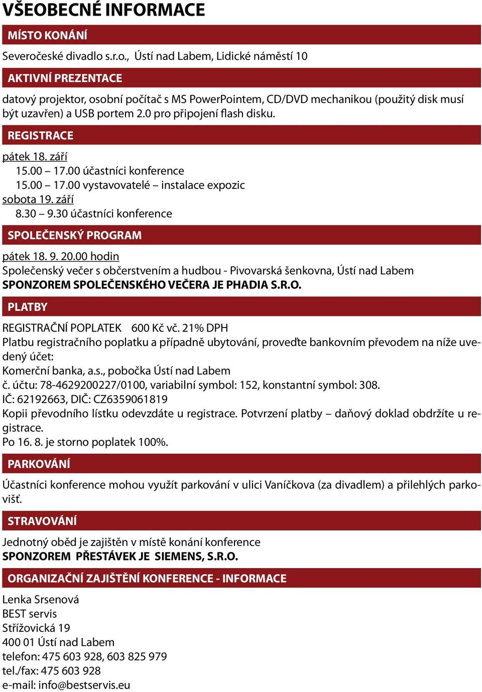 0 pro připojení flash disku. REGISTRACE pátek 18. září 15.00 17.00 účastníci konference 15.00 17.00 vystavovatelé instalace expozic sobota 19. září 8.30 9.