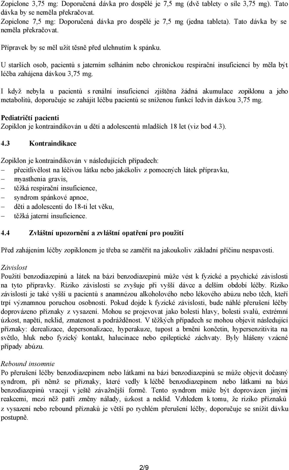 U starších osob, pacientů s jaterním selháním nebo chronickou respirační insuficiencí by měla být léčba zahájena dávkou 3,75 mg.