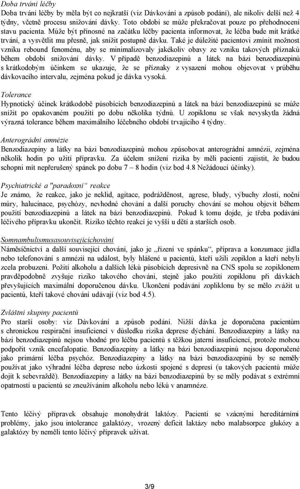 Může být přínosné na začátku léčby pacienta informovat, že léčba bude mít krátké trvání, a vysvětlit mu přesně, jak snížit postupně dávku.