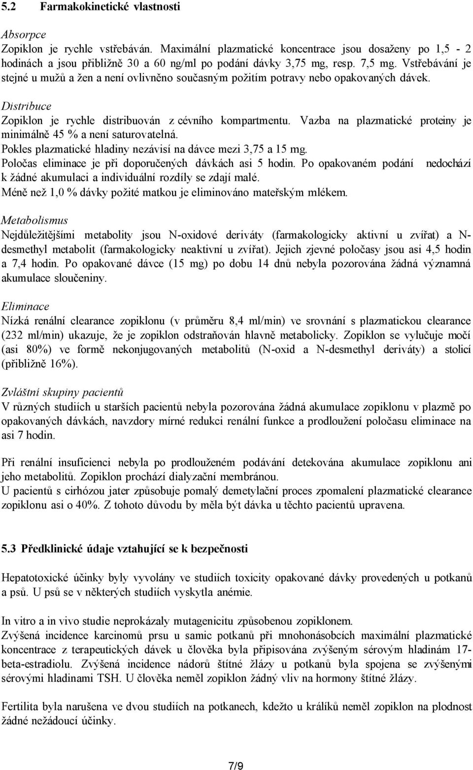 Vazba na plazmatické proteiny je minimálně 45 % a není saturovatelná. Pokles plazmatické hladiny nezávisí na dávce mezi 3,75 a 15 mg. Poločas eliminace je při doporučených dávkách asi 5 hodin.