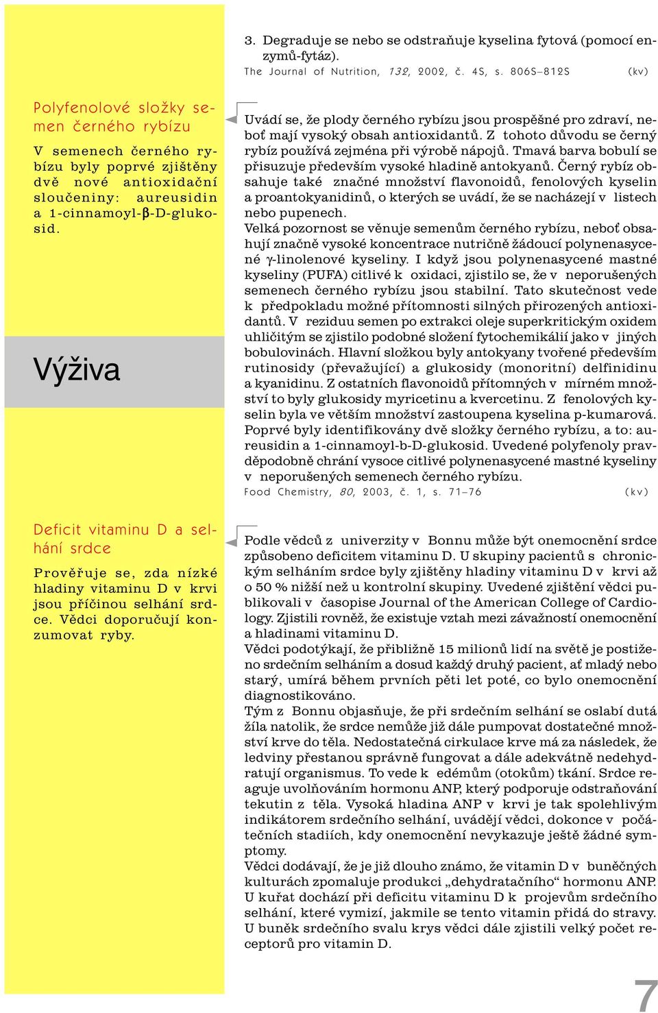 Výživa Deficit vitaminu D a selhání srdce Provìøuje se, zda nízké hladiny vitaminu D v krvi jsou pøíèinou selhání srdce. Vìdci doporuèují konzumovat ryby.