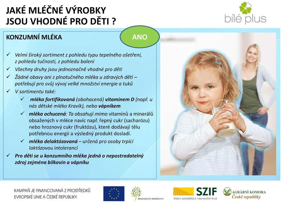 mléka u zdravých dětí potřebují pro svůj vývoj velké množství energie a tuků V sortimentu také: mléka fortifikovaná (obohacená) vitaminem D (např.