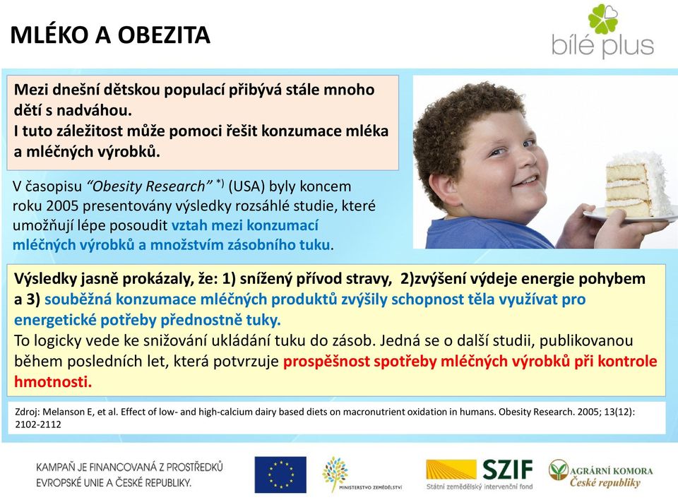 Výsledky jasně prokázaly, že: 1) snížený přívod stravy, 2)zvýšení výdeje energie pohybem a 3) souběžná konzumace mléčných produktů zvýšily schopnost těla využívat pro energetické potřeby přednostně