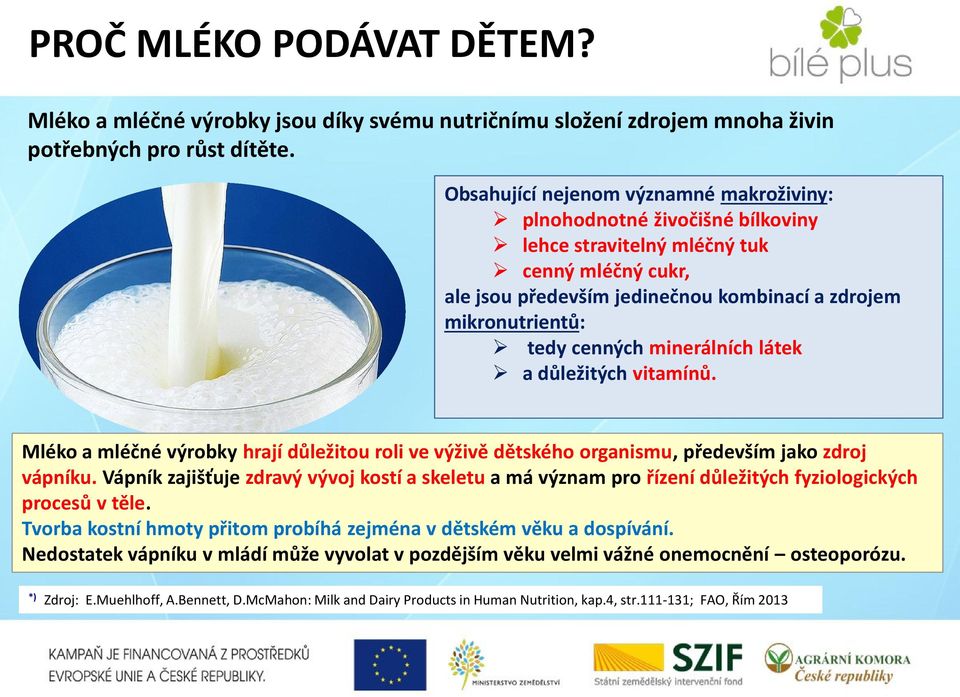 cenných minerálních látek a důležitých vitamínů. Mléko a mléčné výrobky hrají důležitou roli ve výživě dětského organismu, především jako zdroj vápníku.
