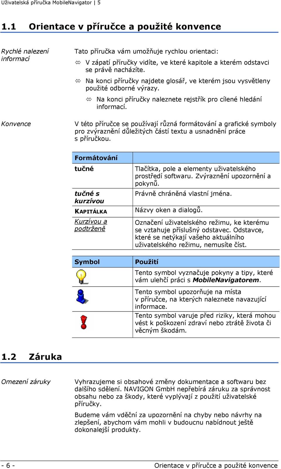 Konvence V této příručce se používají různá formátování a grafické symboly pro zvýraznění důležitých částí textu a usnadnění práce s příručkou.