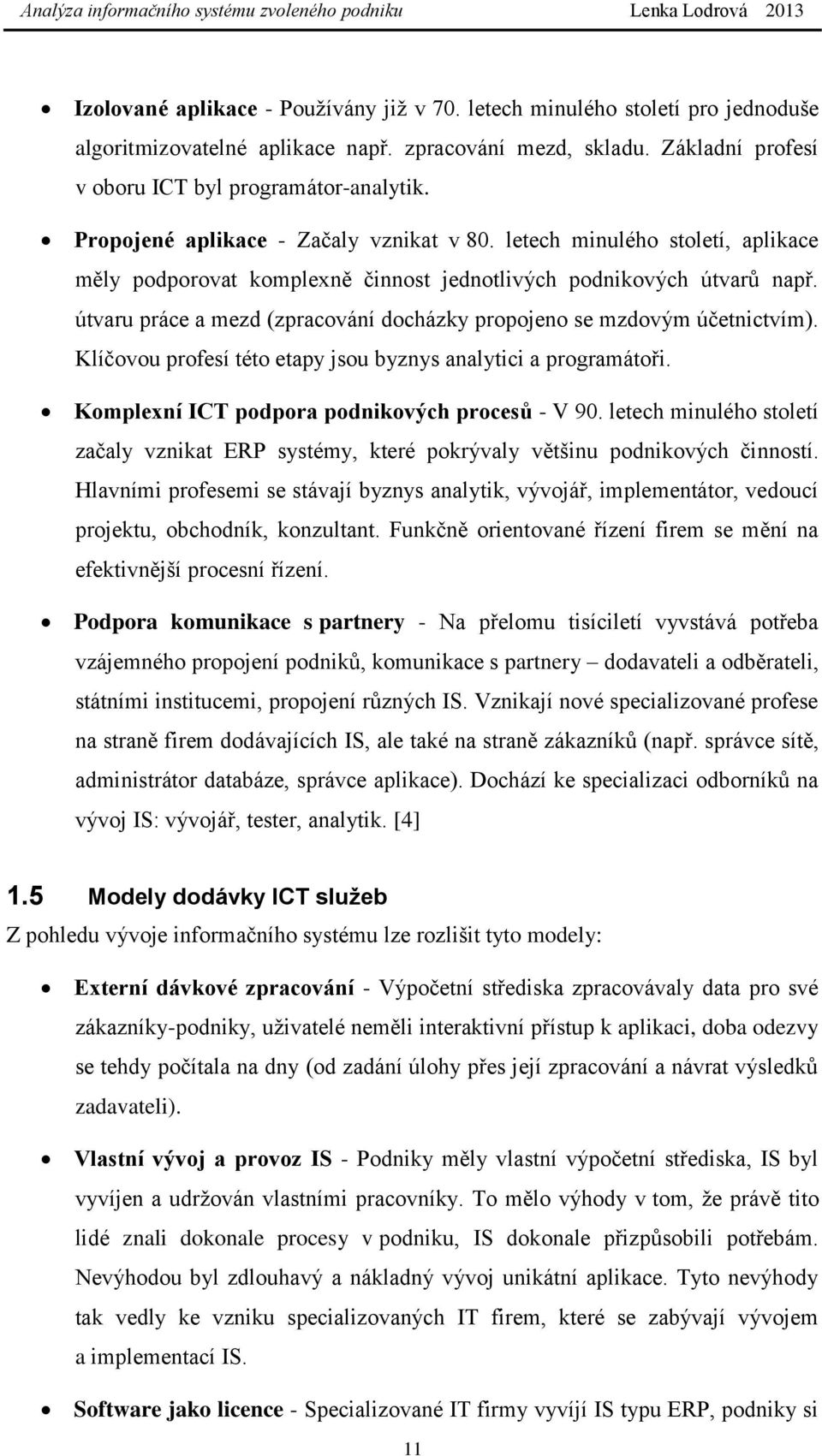 útvaru práce a mezd (zpracování docházky propojeno se mzdovým účetnictvím). Klíčovou profesí této etapy jsou byznys analytici a programátoři. Komplexní ICT podpora podnikových procesů - V 90.